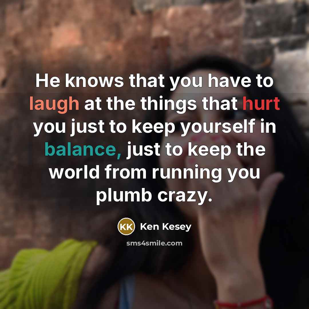 “He knows that you have to laugh at the things…” quote by Ken Kesey