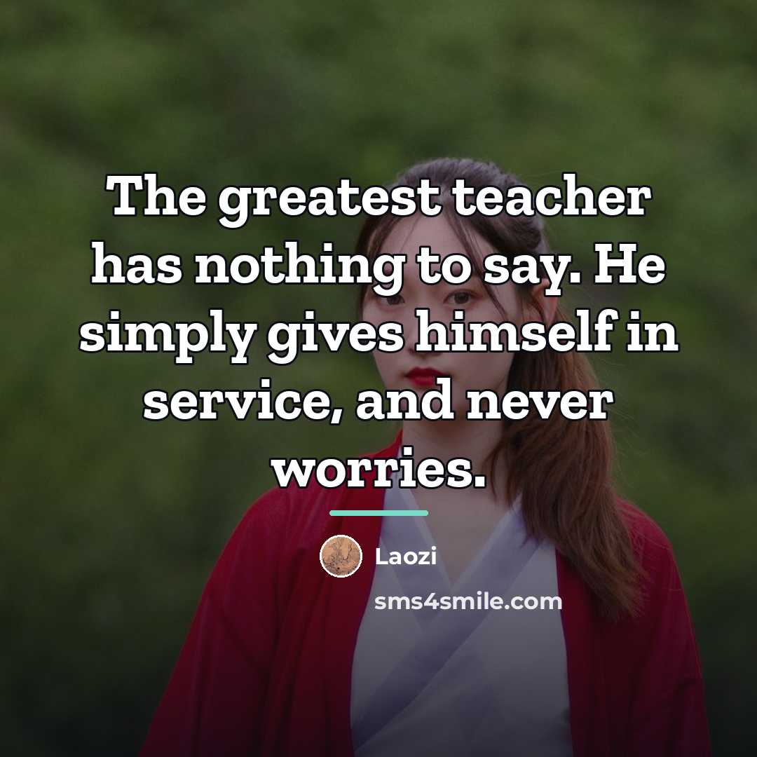 “The greatest teacher has nothing to say. He simply gives…” quote by Laozi
