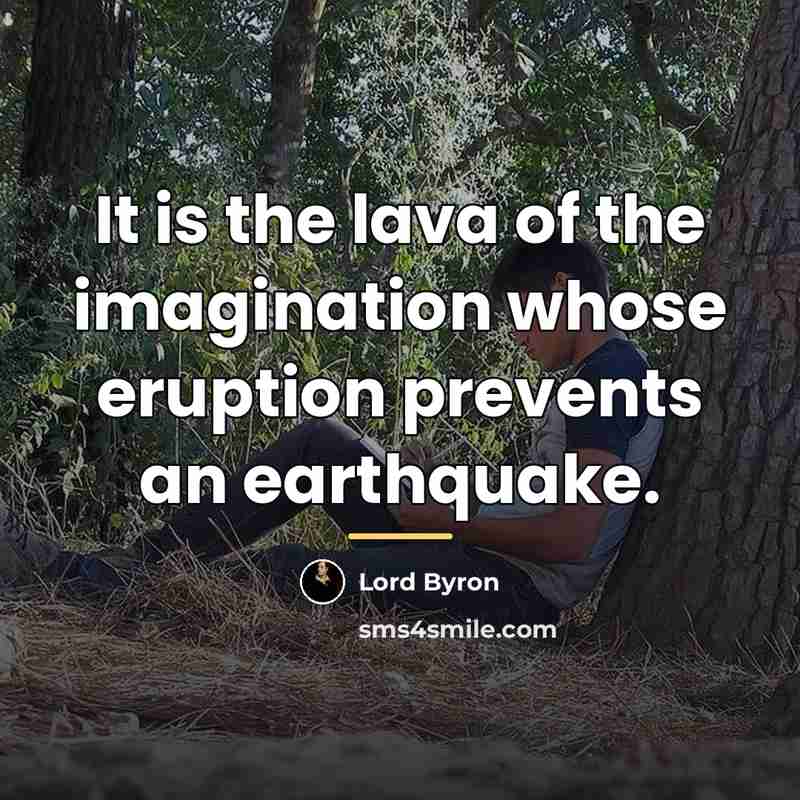 “It is the lava of the imagination whose eruption prevents…” quote by Lord Byron