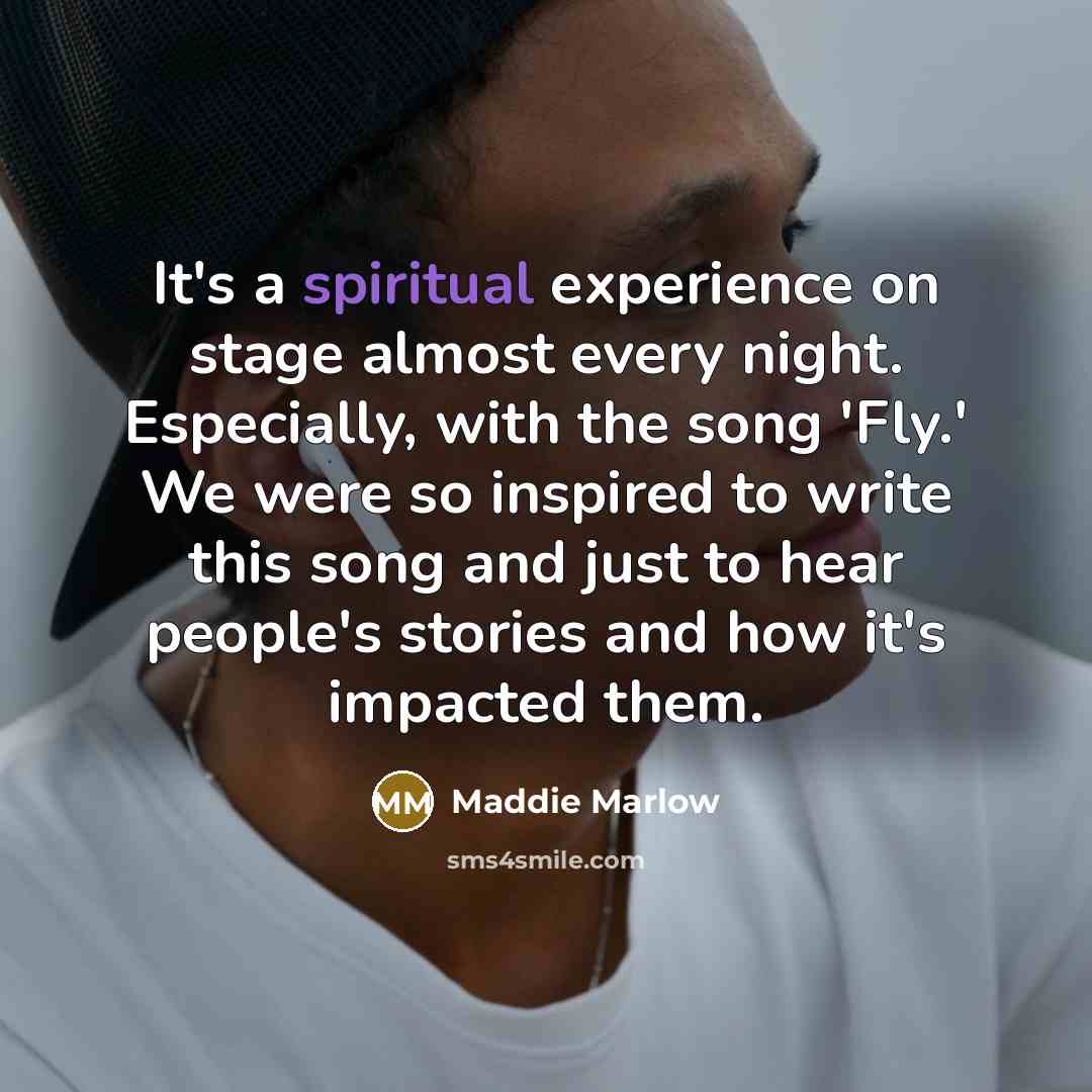 “It's a spiritual experience on stage almost every night. Especially,…” quote by Maddie Marlow