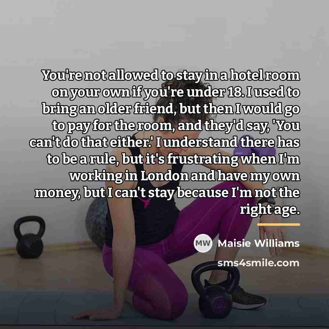 “You're not allowed to stay in a hotel room on…” quote by Maisie Williams