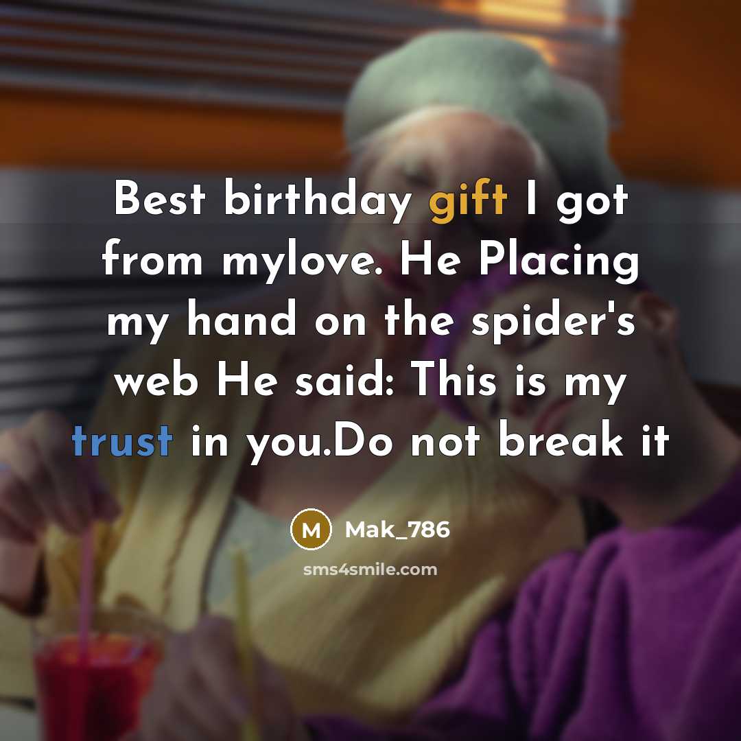 “Best birthday gift I got from mylove. He Placing my hand on the spider's web He said: This is my trust in you.Do not break it” quote by Mak_786