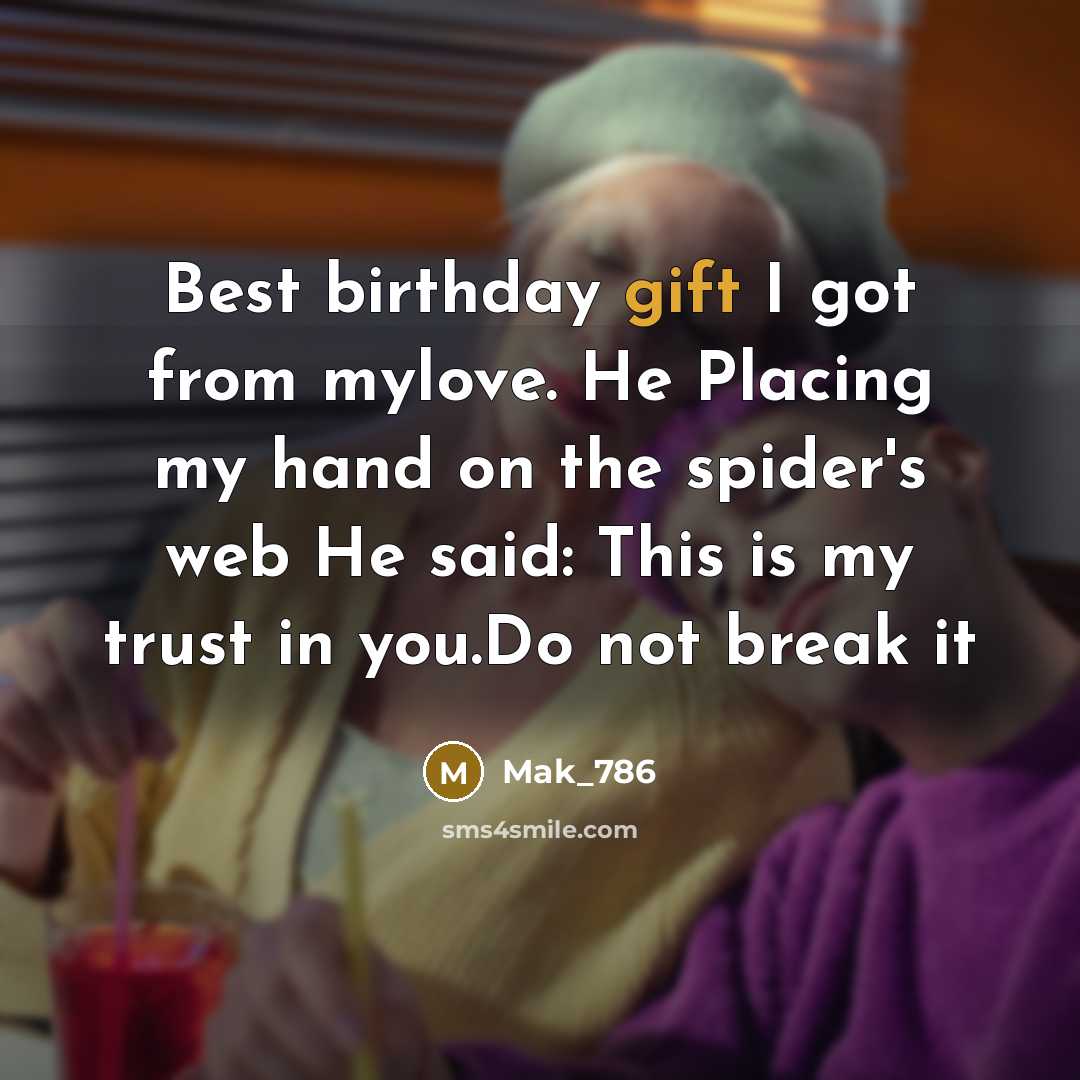“Best birthday gift I got from mylove. He Placing my hand on the spider's web He said: This is my trust in you.Do not break it” quote by Mak_786