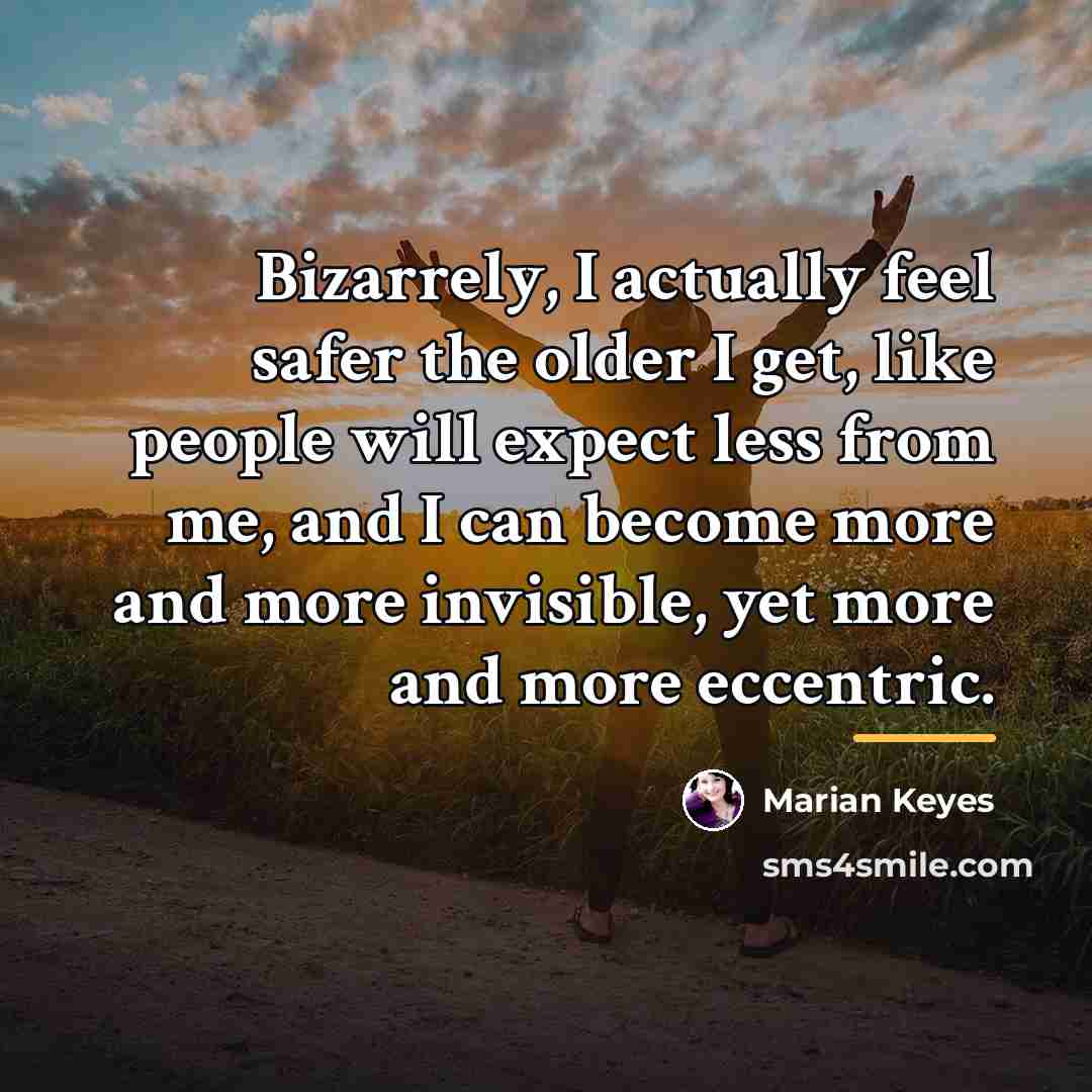 “Bizarrely, I actually feel safer the older I get, like…” quote by Marian Keyes
