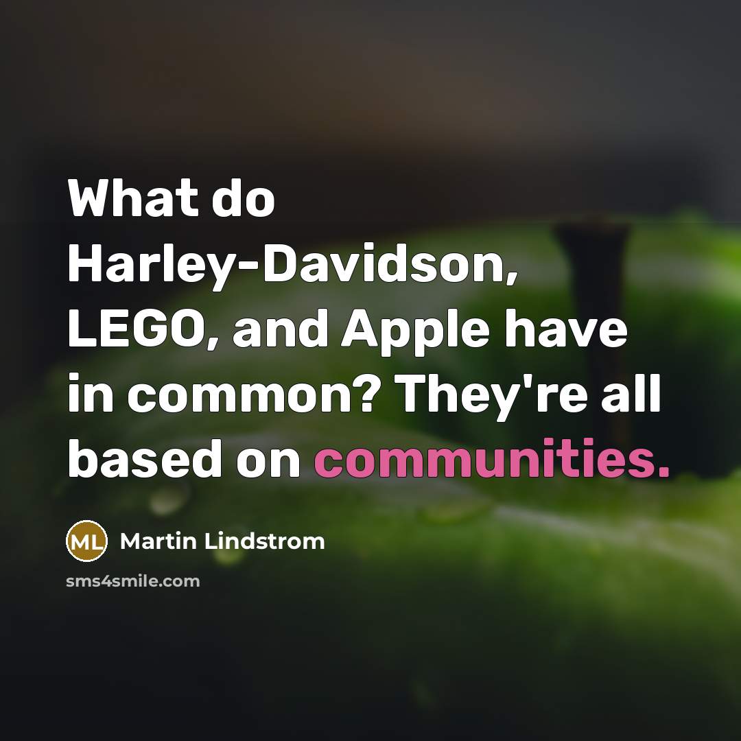 “What do Harley-Davidson, LEGO, and Apple have in common? They're all based on communities.” quote by Martin Lindstrom