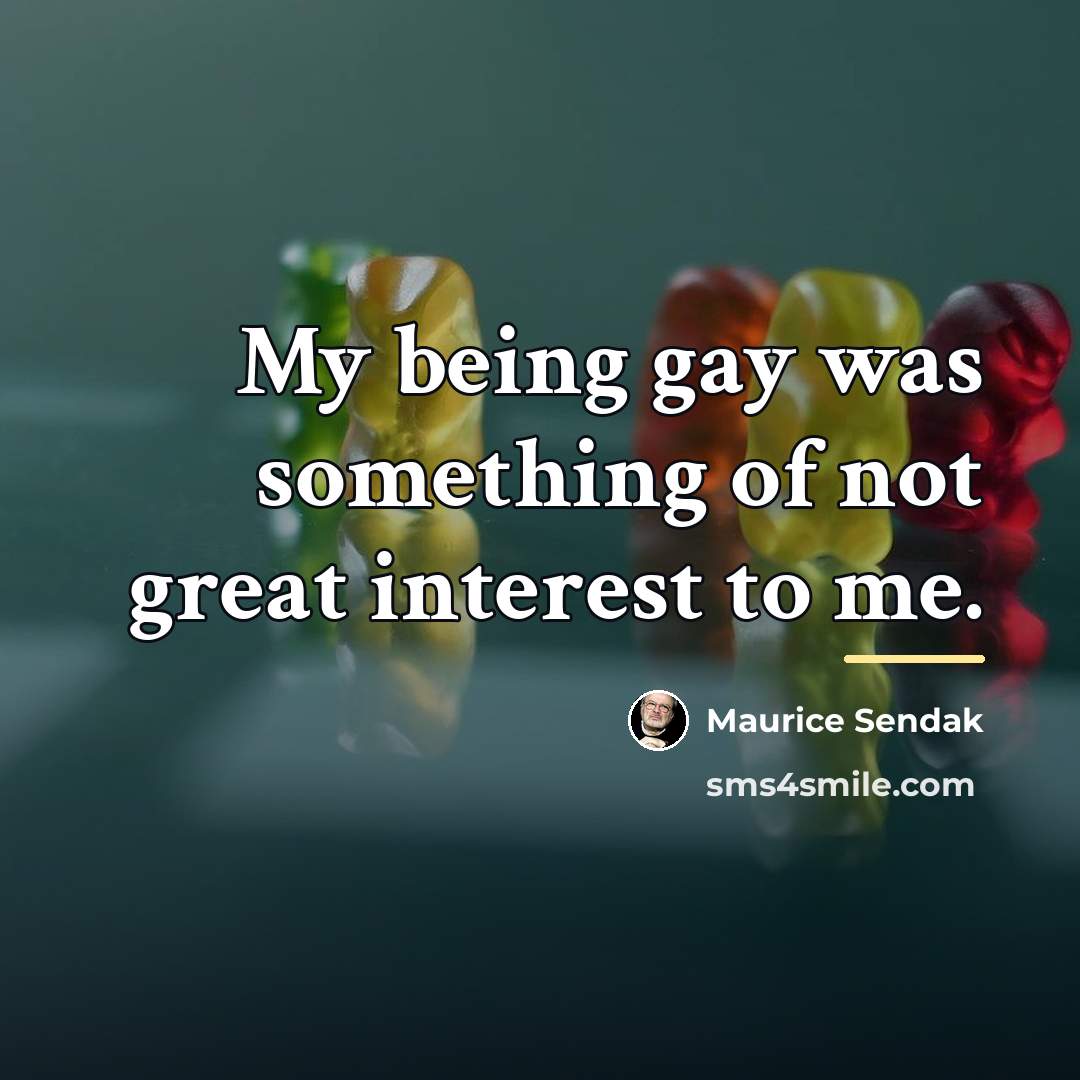 “My being gay was something of not great interest to…” quote by Maurice Sendak