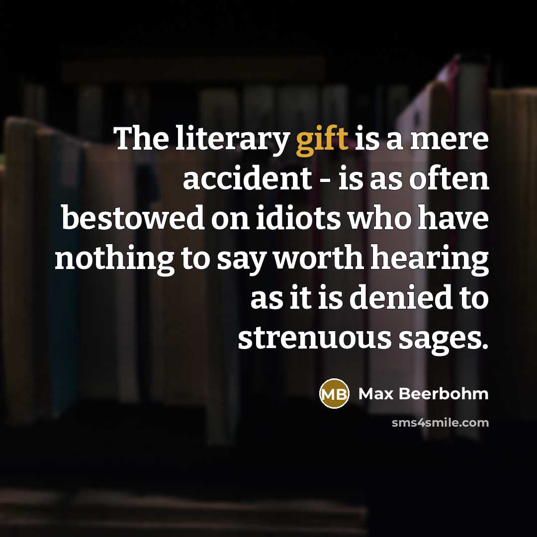 “The literary gift is a mere accident - is as…” quote by Max Beerbohm