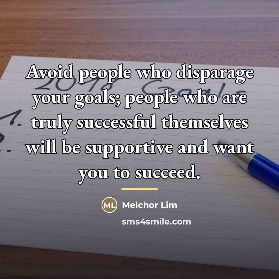 “Avoid people who disparage your goals; people who are truly…” quote by Melchor Lim
