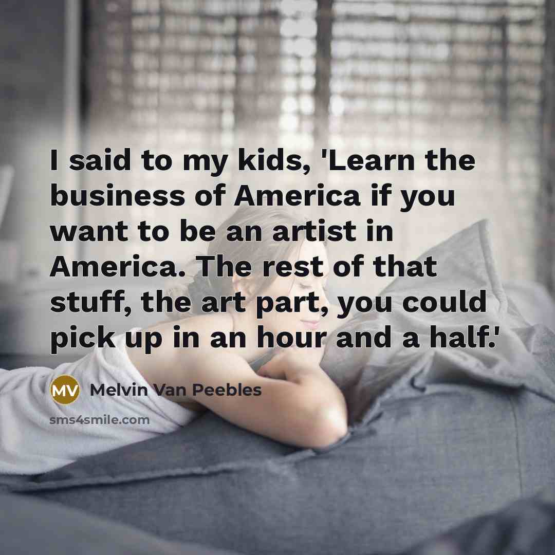 “I said to my kids, 'Learn the business of America…” quote by Melvin Van Peebles