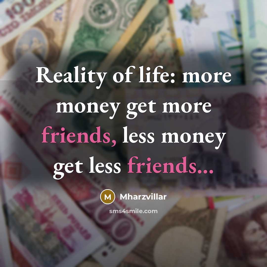 “Reality of life: more money get more friends, less money…” quote by Mharzvillar