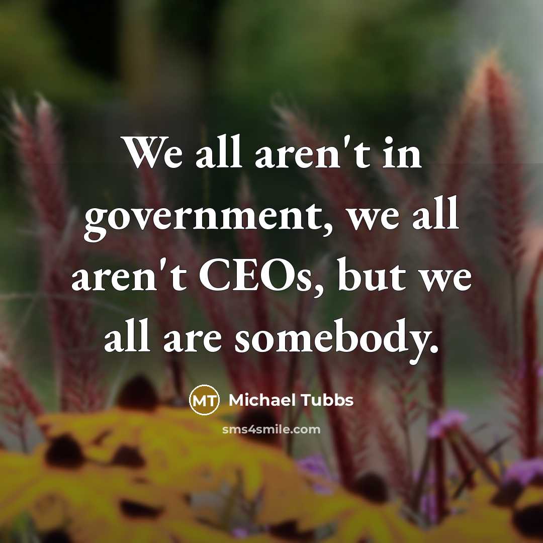 “We all aren't in government, we all aren't CEOs, but…” quote by Michael Tubbs