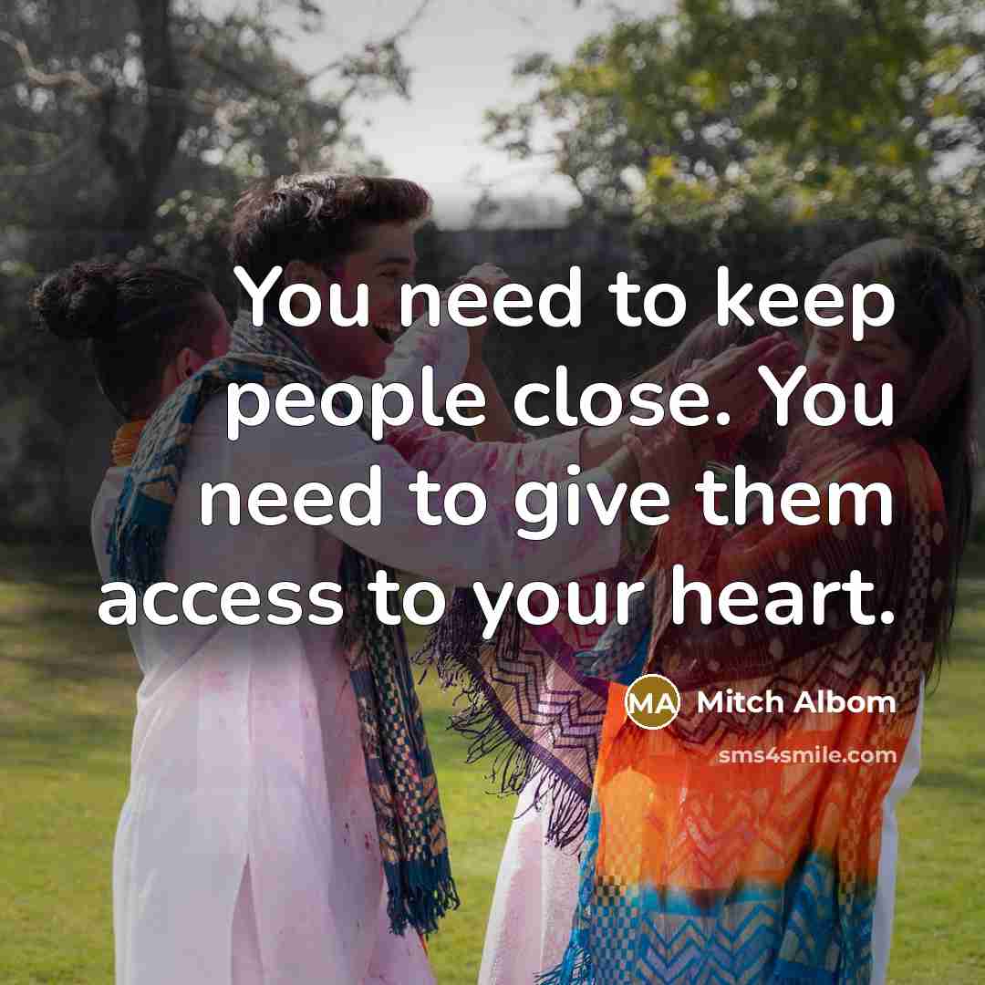 “You need to keep people close. You need to give…” quote by Mitch Albom