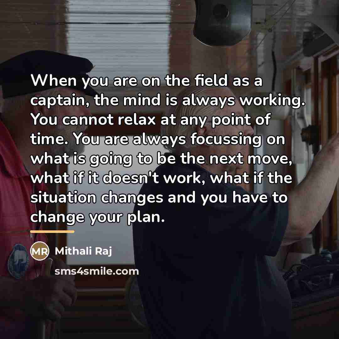 “When you are on the field as a captain, the…” quote by Mithali Raj