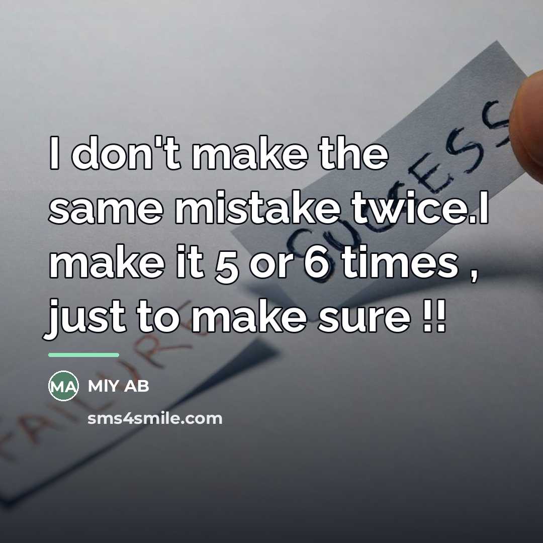 “I don't make the same mistake twice.I make it 5…” quote by MLY AB
