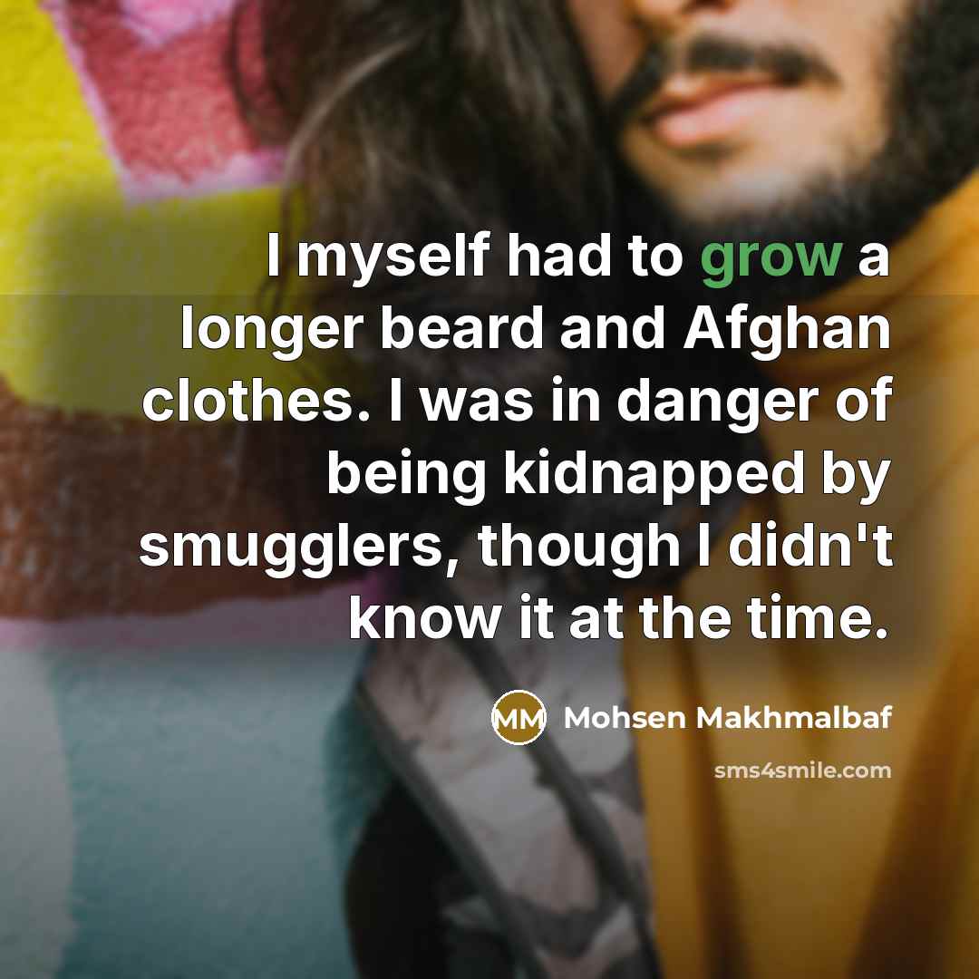 “I myself had to grow a longer beard and Afghan…” quote by Mohsen Makhmalbaf