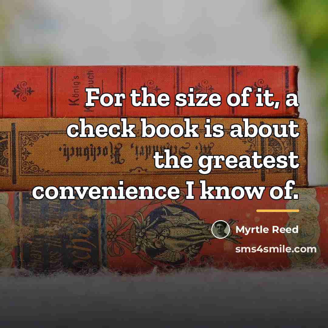 “For the size of it, a check book is about…” quote by Myrtle Reed