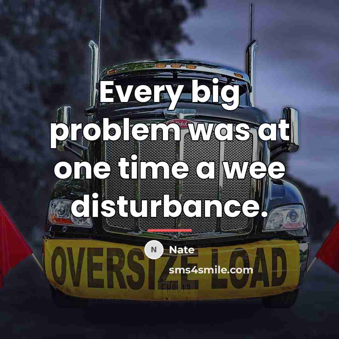 “Every big problem was at one time a wee disturbance.…” quote by Nate