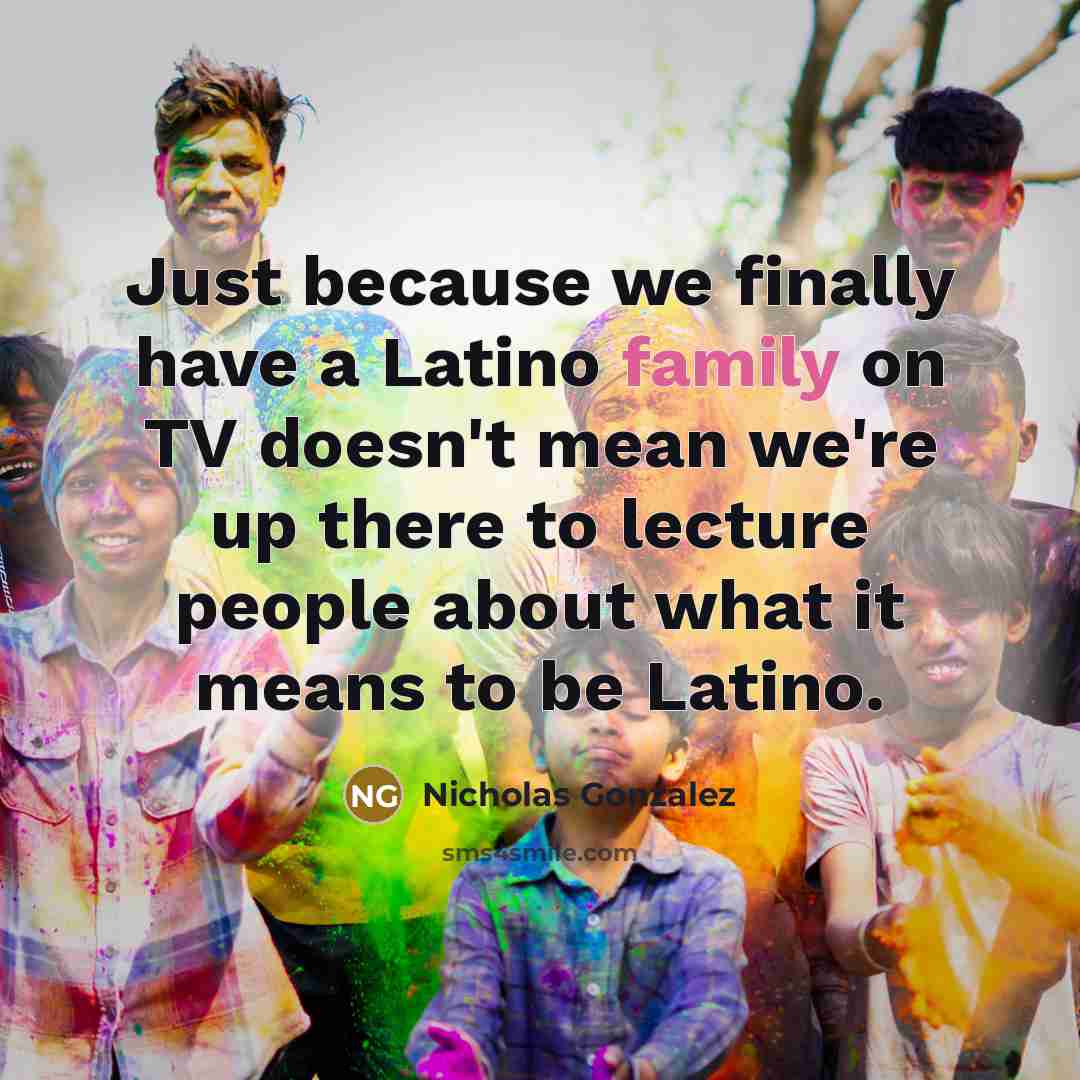 “Just because we finally have a Latino family on TV…” quote by Nicholas Gonzalez