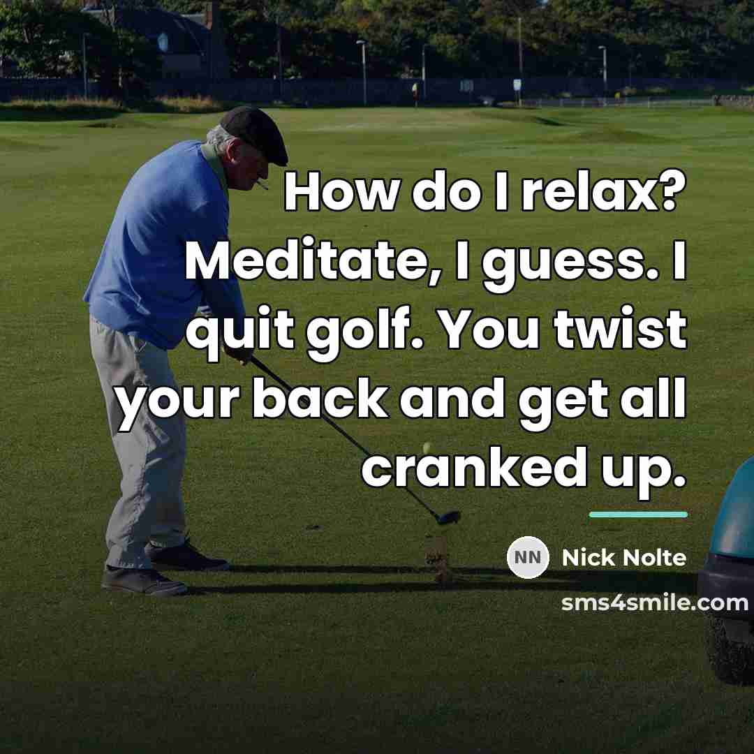 “How do I relax? Meditate, I guess. I quit golf.…” quote by Nick Nolte