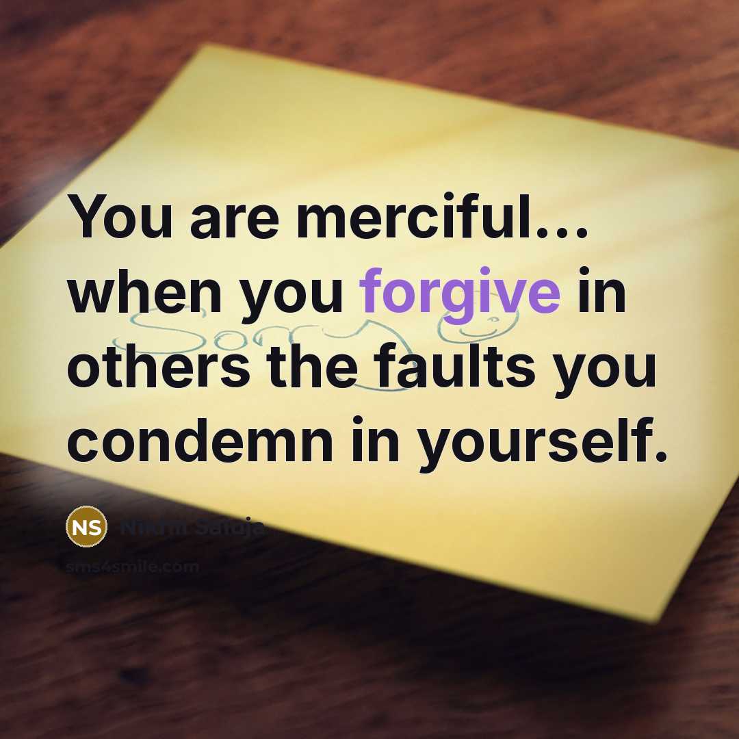 “You are merciful... when you forgive in others the faults…” quote by Nikhil Saluja