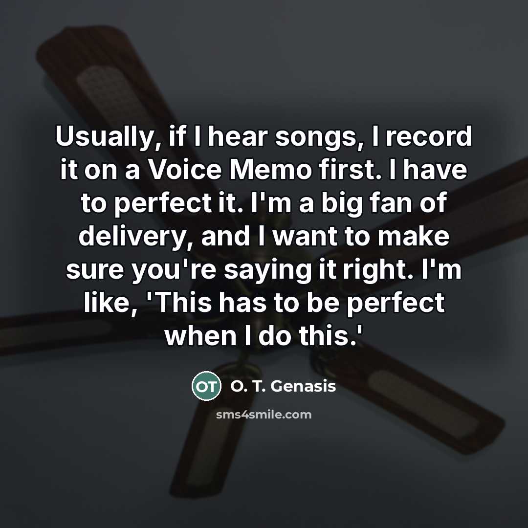 “Usually, if I hear songs, I record it on a…” quote by O. T. Genasis