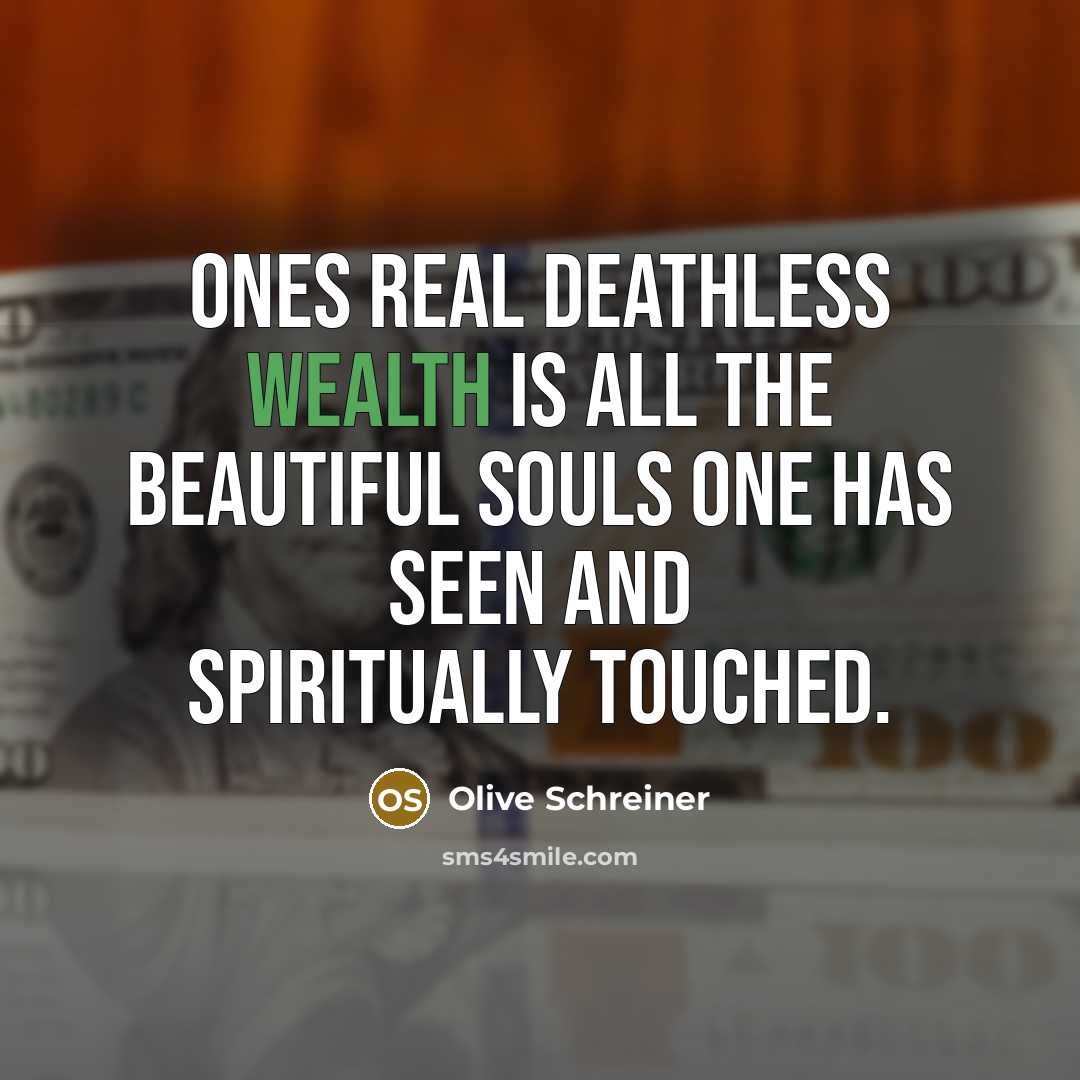 “Ones real deathless wealth is all the beautiful souls one…” quote by Olive Schreiner