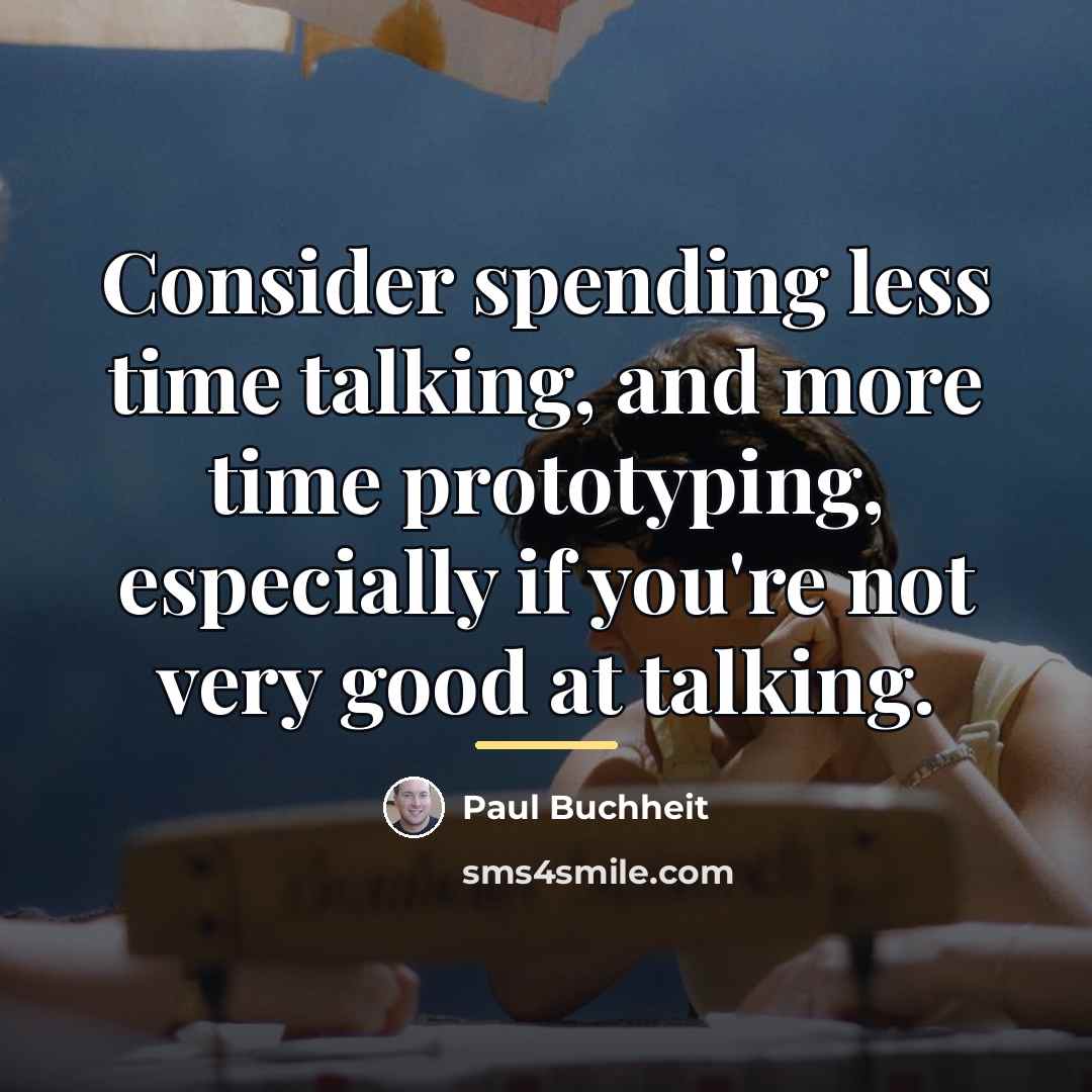 “Consider spending less time talking, and more time prototyping, especially…” quote by Paul Buchheit