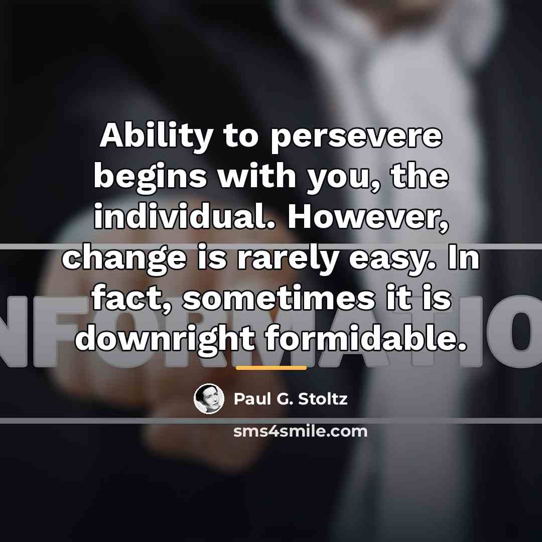 “Ability to persevere begins with you, the individual. However, change…” quote by Paul G. Stoltz