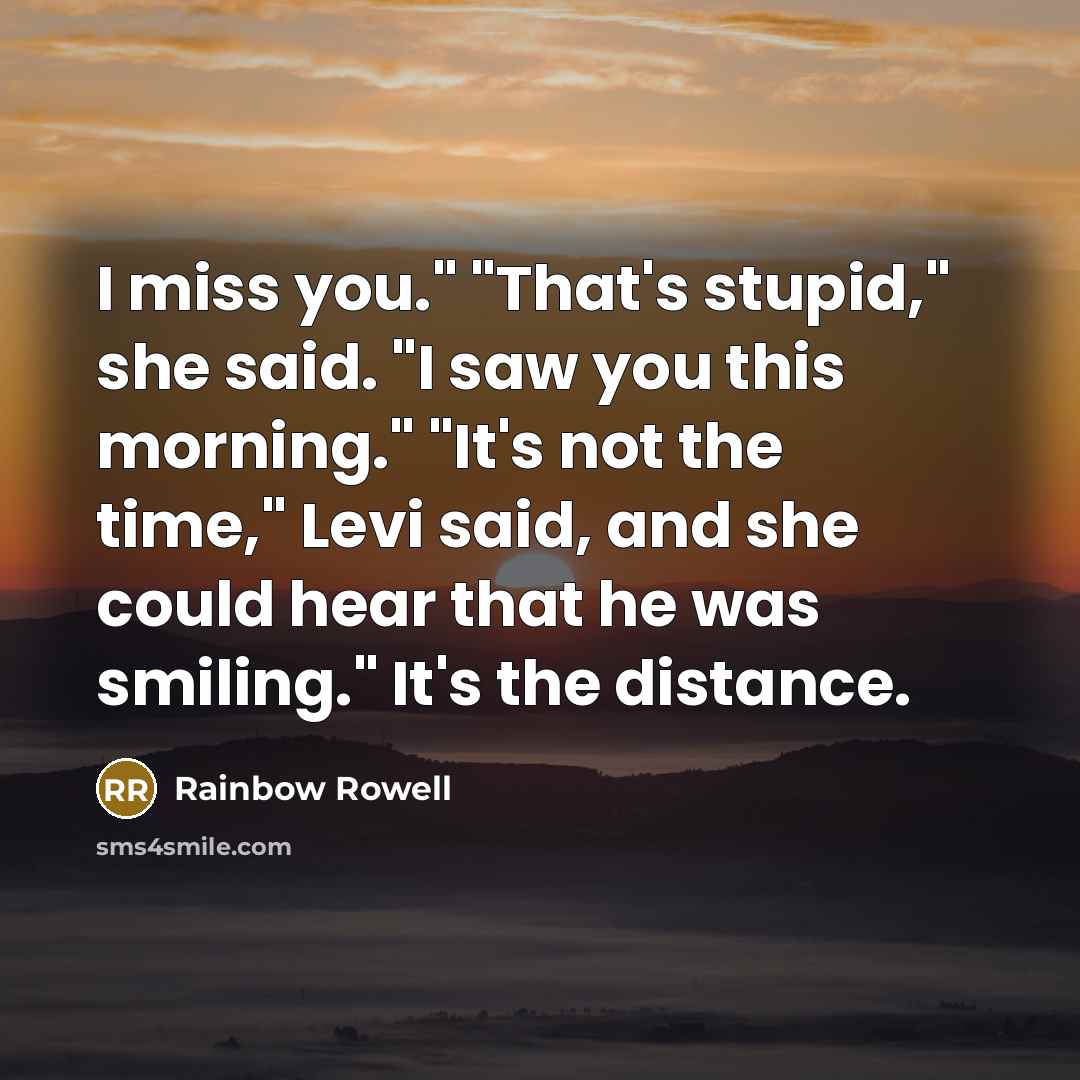 “I miss you." "That's stupid," she said. "I saw you…” quote by Rainbow Rowell