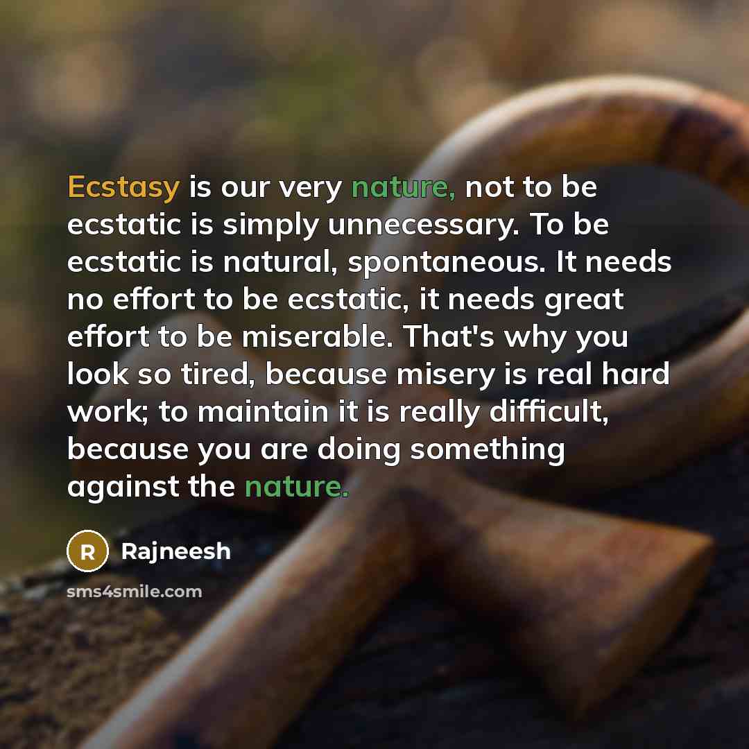 “Ecstasy is our very nature, not to be ecstatic is…” quote by Rajneesh