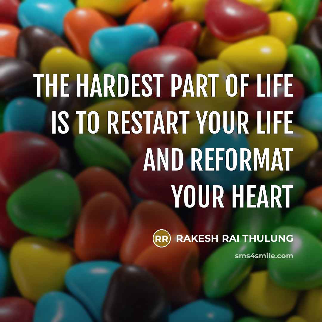 “THE HARDEST PART OF LIFE IS TO RESTART YOUR LIFE…” quote by RAKESH RAI THULUNG