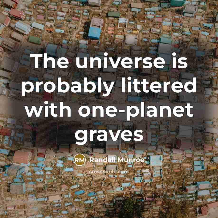 “The universe is probably littered with one-planet graves…” quote by Randall Munroe