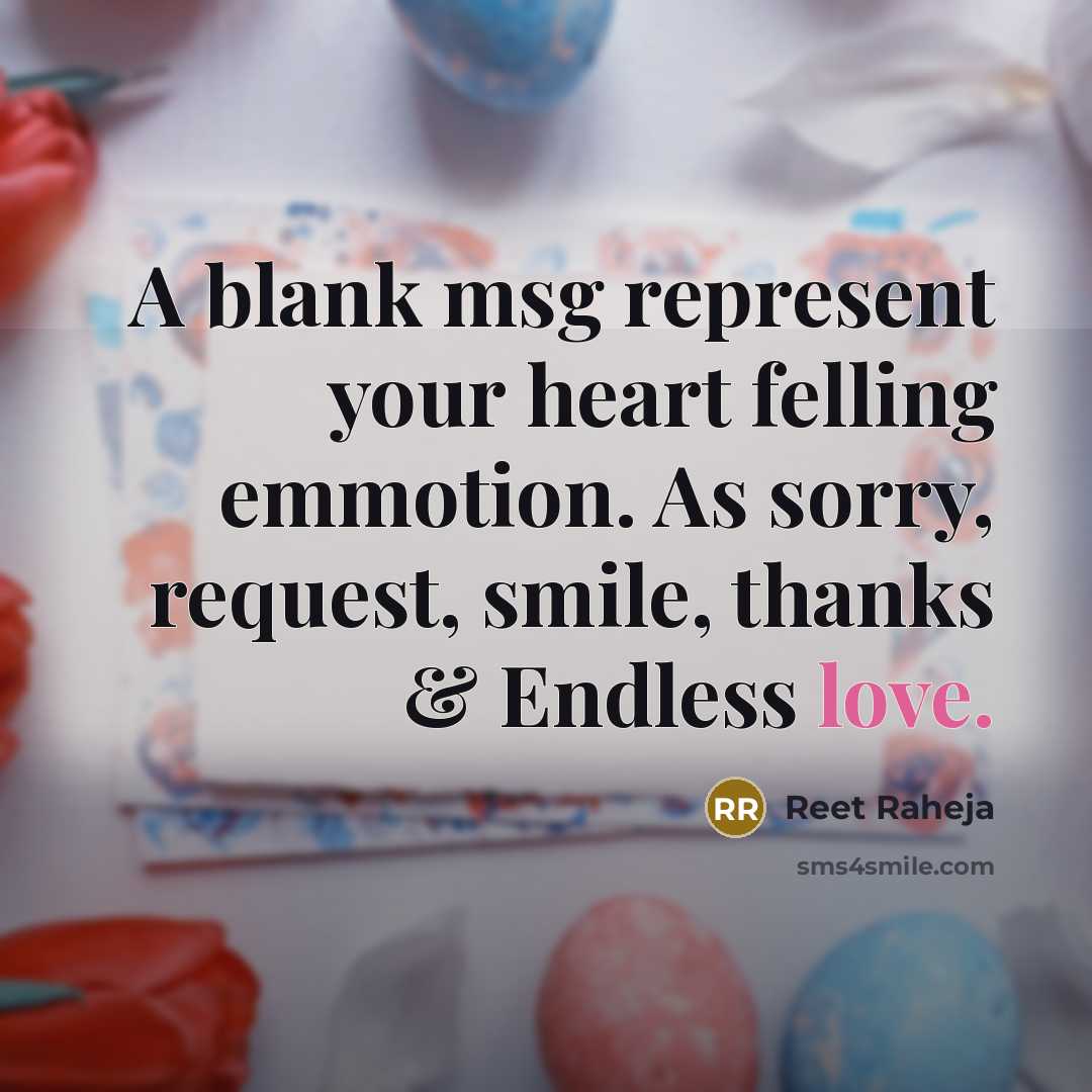 “A blank msg represent your heart felling emmotion. As sorry, request, smile, thanks & Endless love.” quote by Reet Raheja