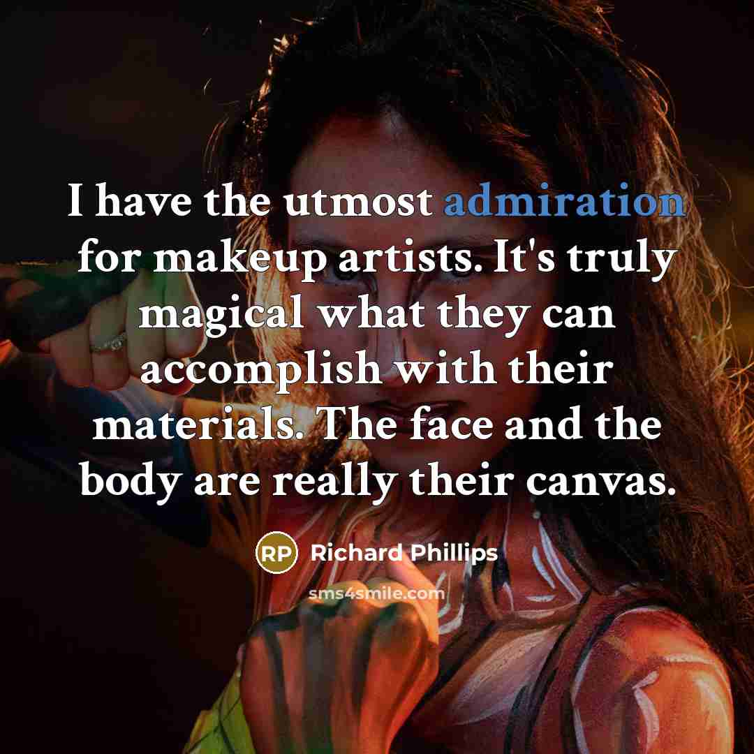 “I have the utmost admiration for makeup artists. It's truly…” quote by Richard Phillips