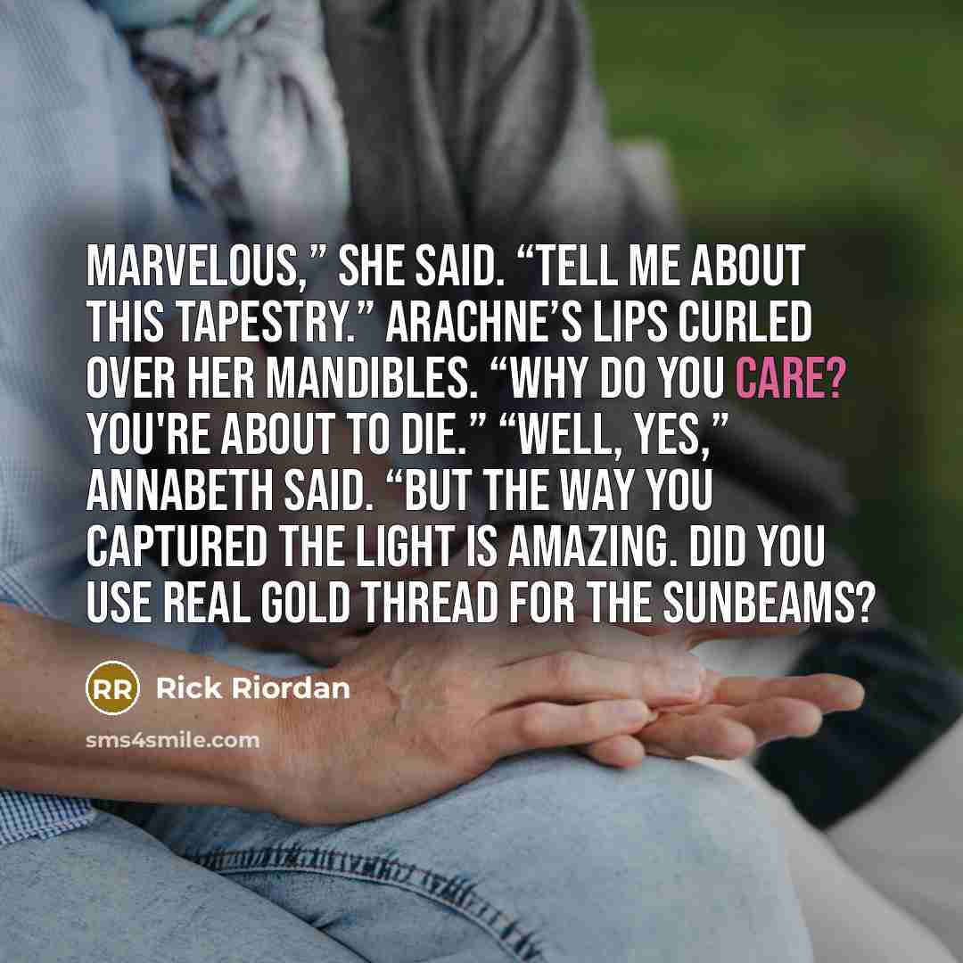 “Marvelous,” she said. “Tell me about this tapestry.” Arachne’s lips…” quote by Rick Riordan