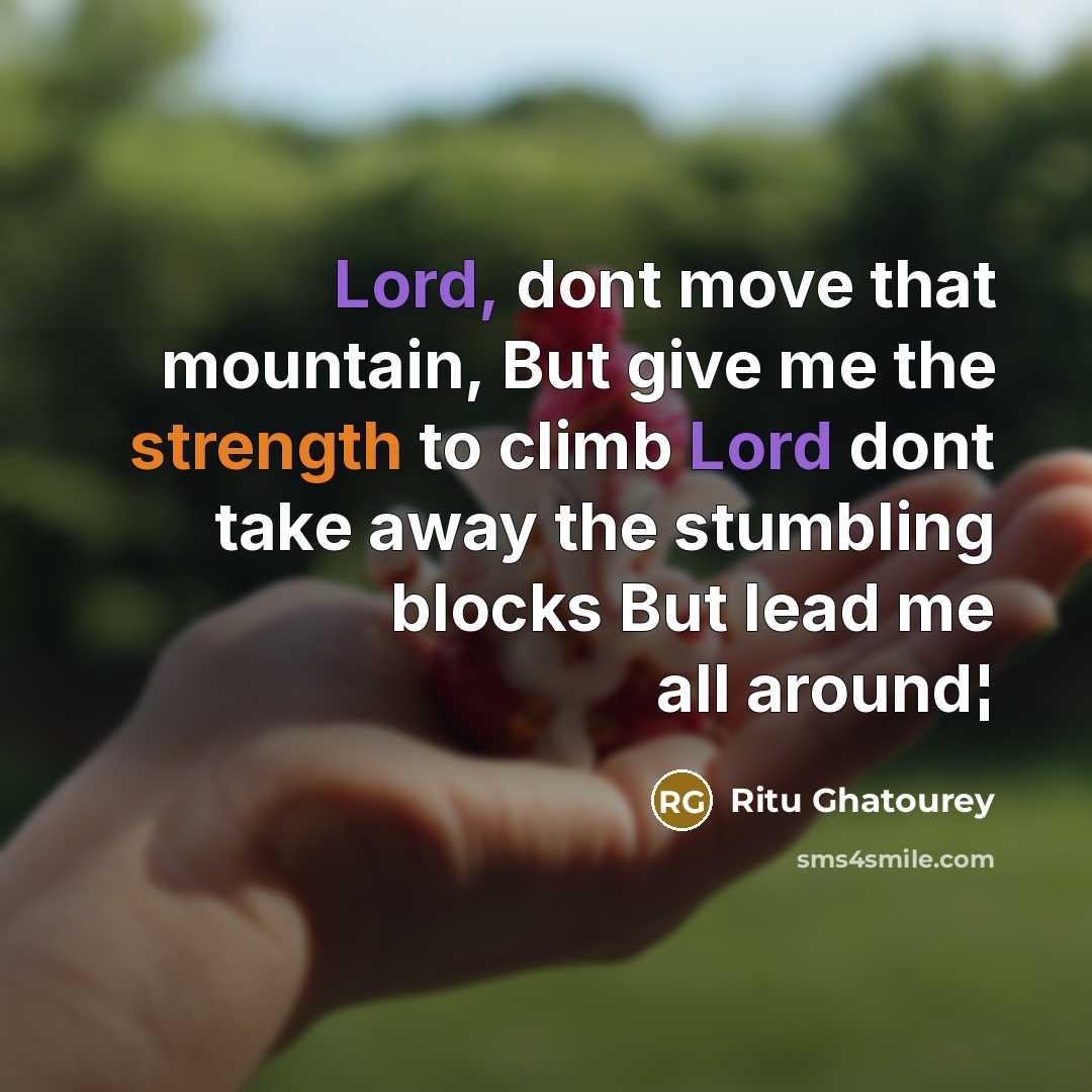 “Lord, dont move that mountain, But give me the strength…” quote by Ritu Ghatourey