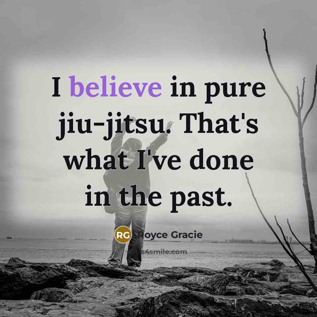 “I believe in pure jiu-jitsu. That's what I've done in…” quote by Royce Gracie