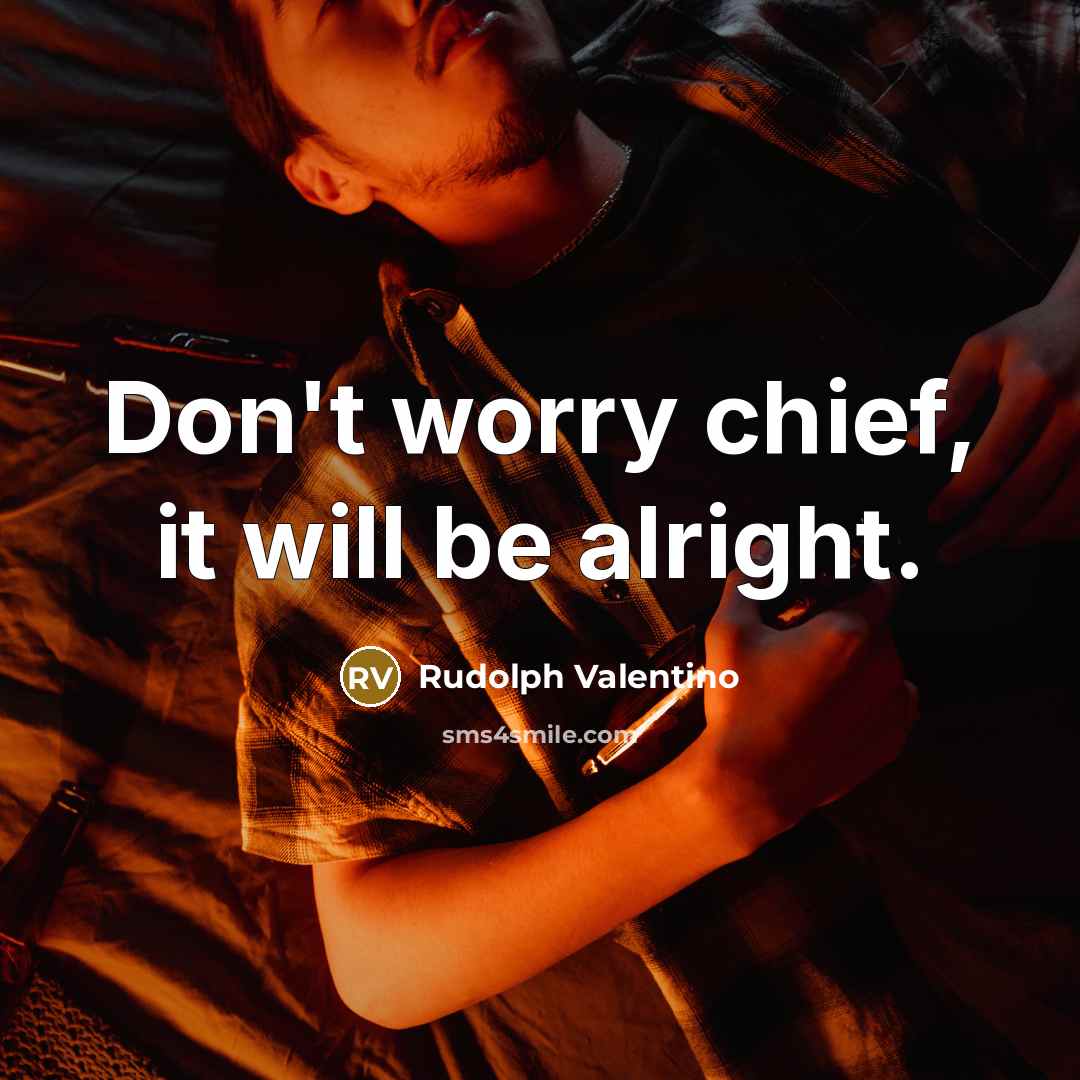 “Don't worry chief, it will be alright.…” quote by Rudolph Valentino
