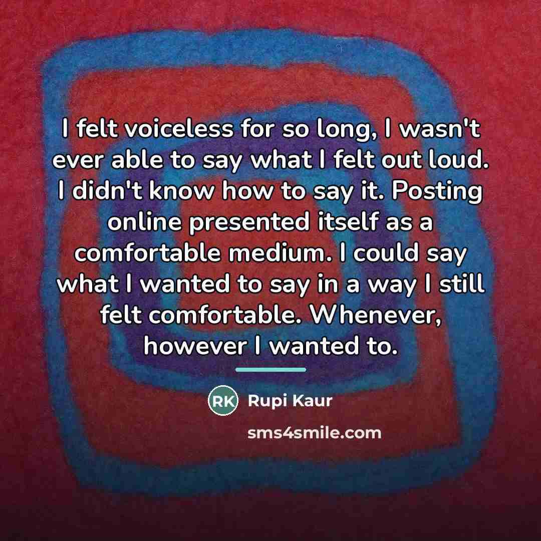 “I felt voiceless for so long, I wasn't ever able…” quote by Rupi Kaur