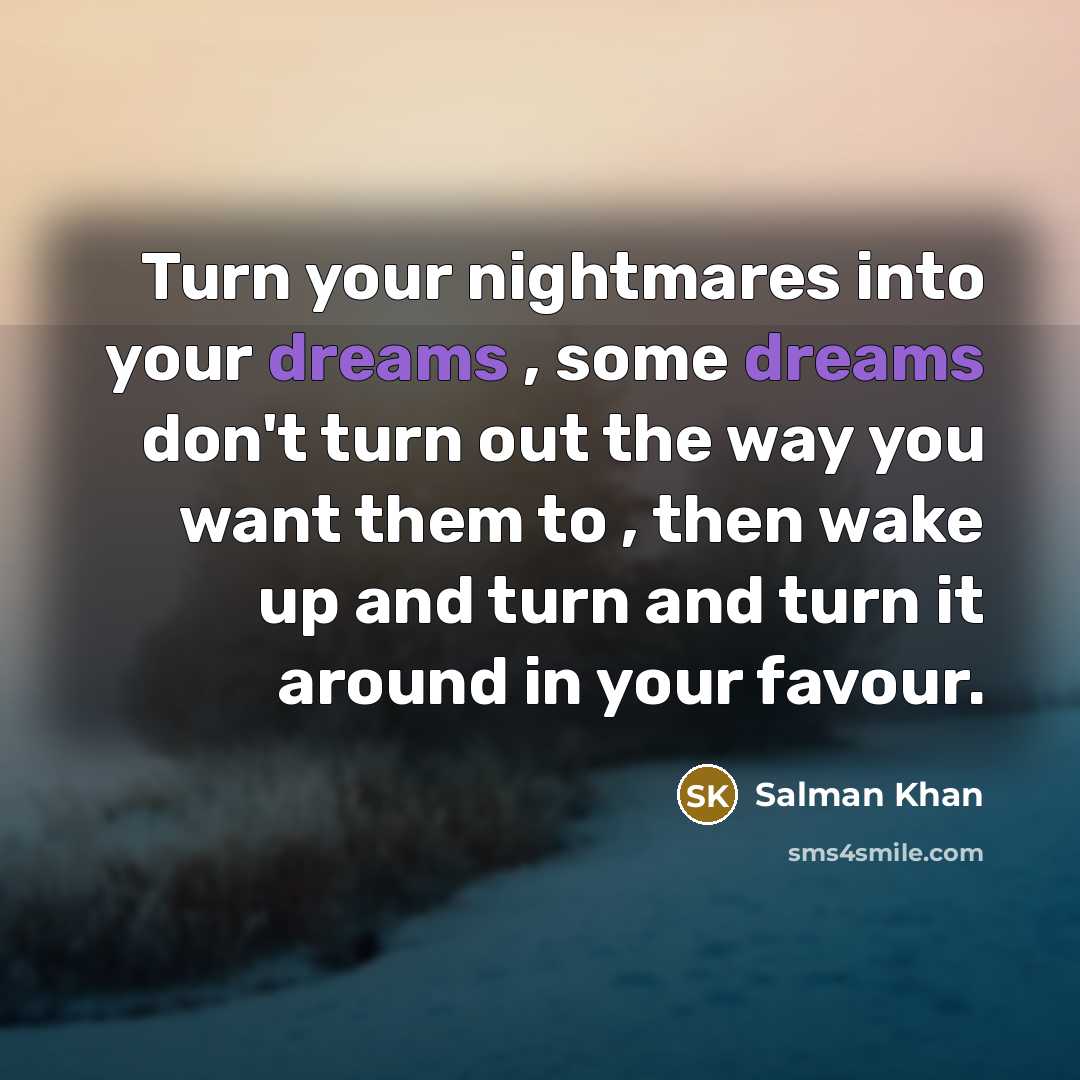 “Turn your nightmares into your dreams , some dreams don't…” quote by Salman Khan