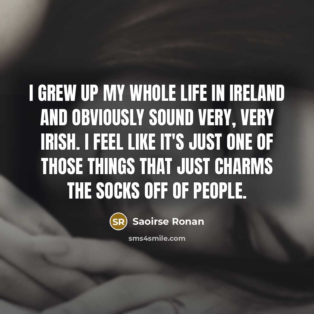 “I grew up my whole life in Ireland and obviously…” quote by Saoirse Ronan