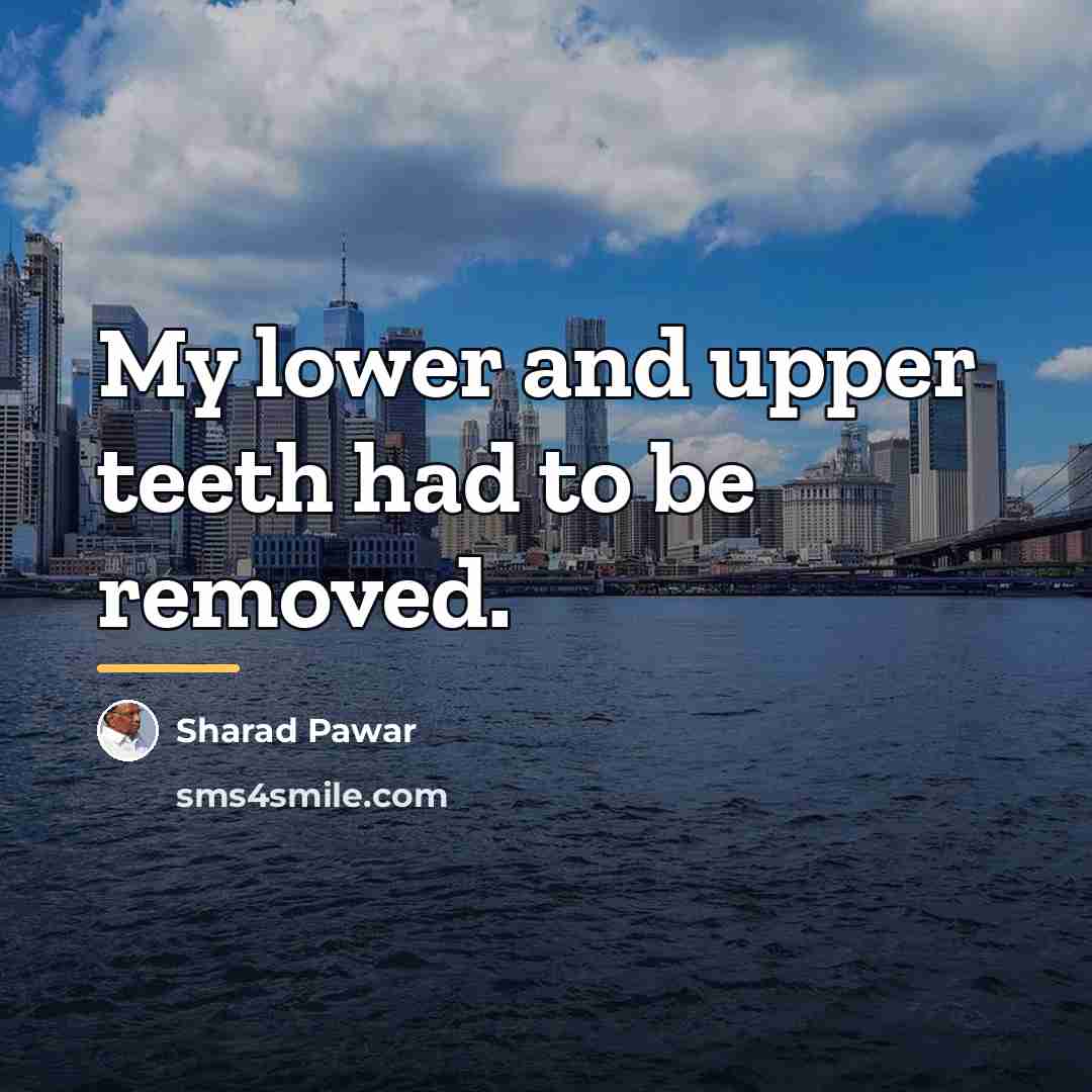 “My lower and upper teeth had to be removed.…” quote by Sharad Pawar