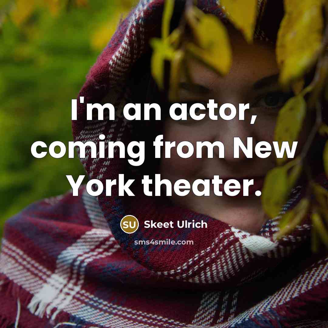 “I'm an actor, coming from New York theater.…” quote by Skeet Ulrich