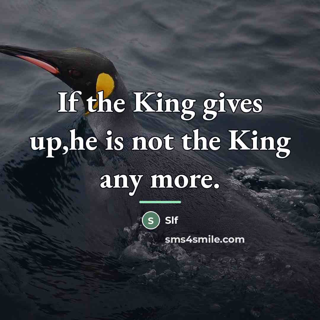 “If the King gives up,he is not the King any…” quote by Slf