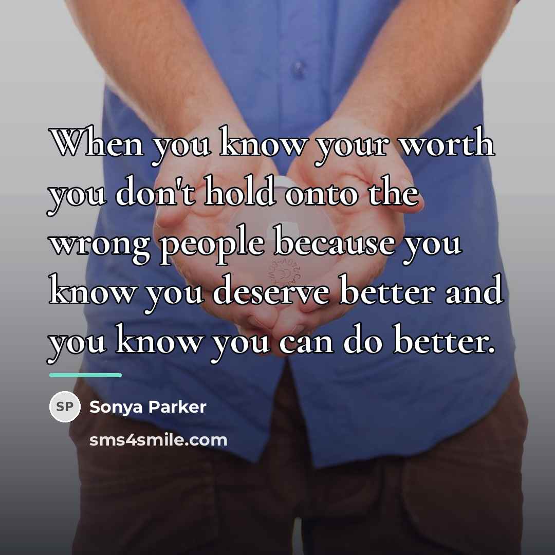 “When you know your worth you don't hold onto the…” quote by Sonya Parker