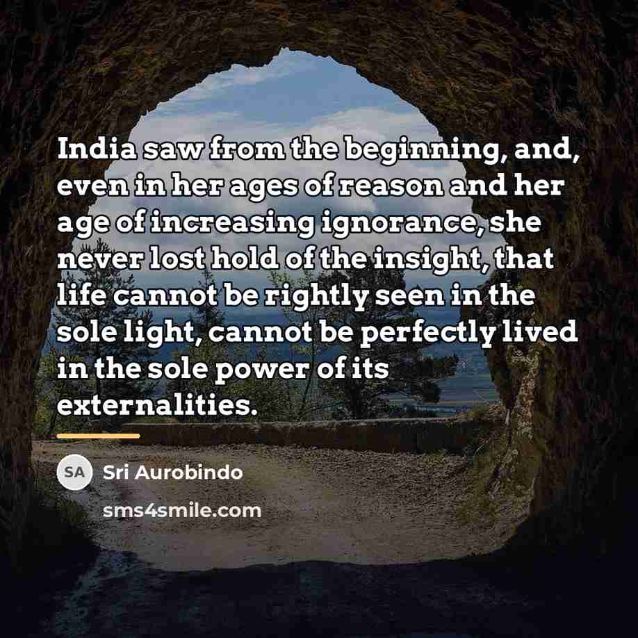 “India saw from the beginning, and, even in her ages…” quote by Sri Aurobindo