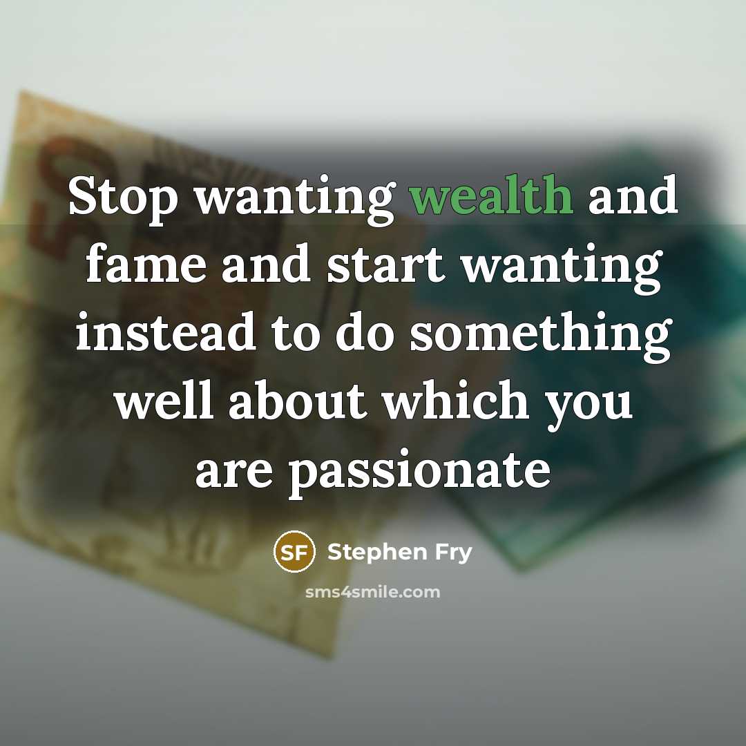 “Stop wanting wealth and fame and start wanting instead to…” quote by Stephen Fry