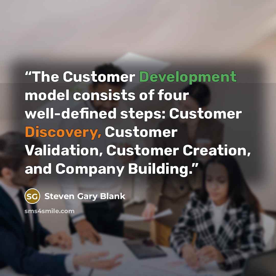 “The Customer Development model consists of four well-defined steps: Customer Discovery, Customer Validation, Customer Creation, and Company Building.” quote by Steven Gary Blank