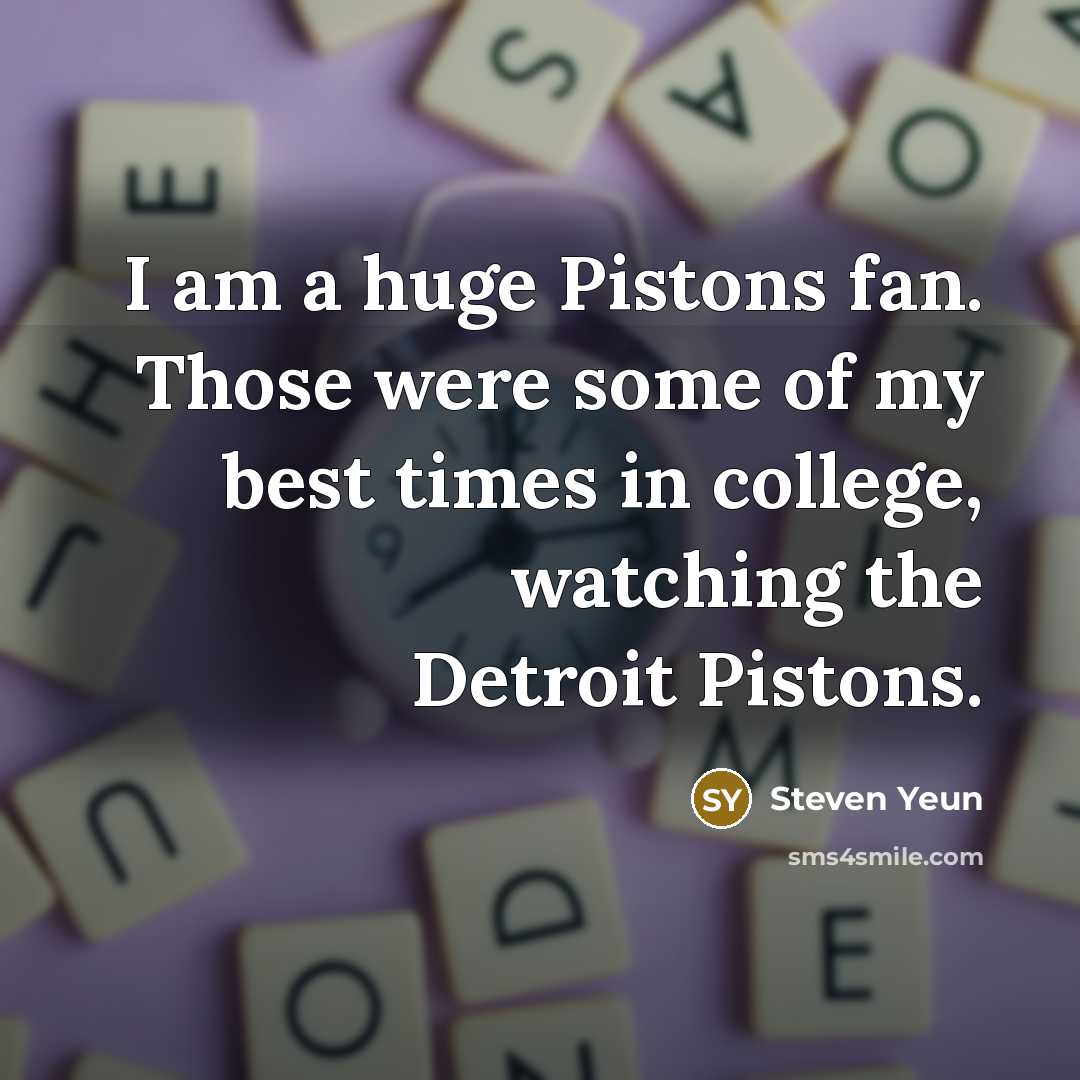 “I am a huge Pistons fan. Those were some of my best times in college, watching the Detroit Pistons.” quote by Steven Yeun