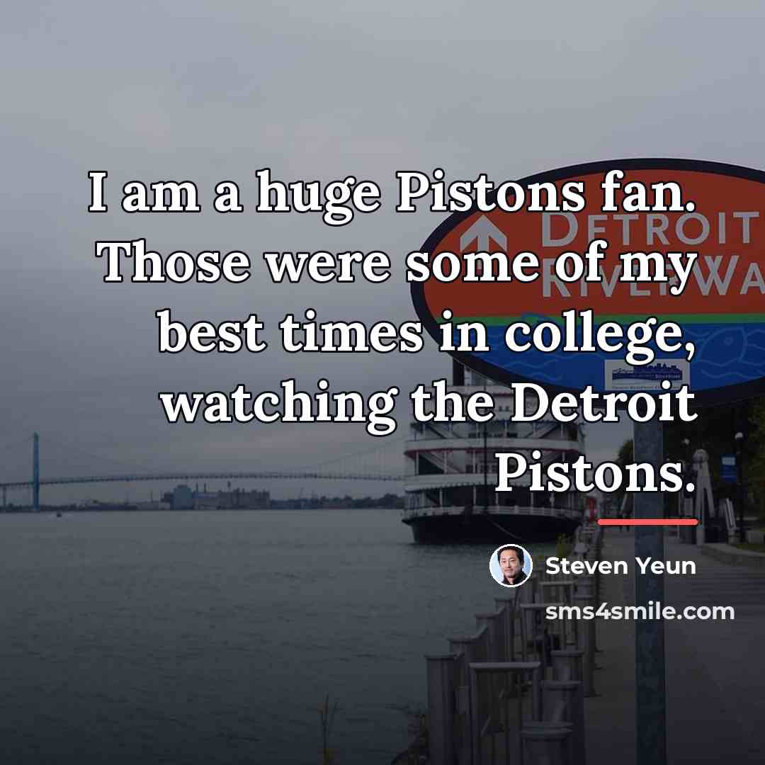 “I am a huge Pistons fan. Those were some of…” quote by Steven Yeun